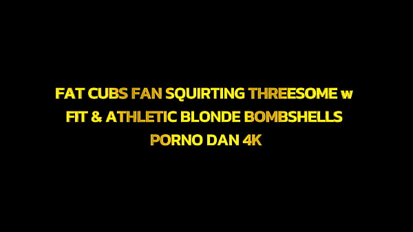Fat Cubs Fan Squirting Threesome w Fit & Athletic Blonde Bombshells